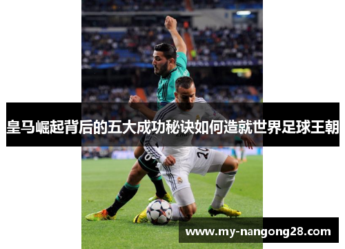 皇马崛起背后的五大成功秘诀如何造就世界足球王朝