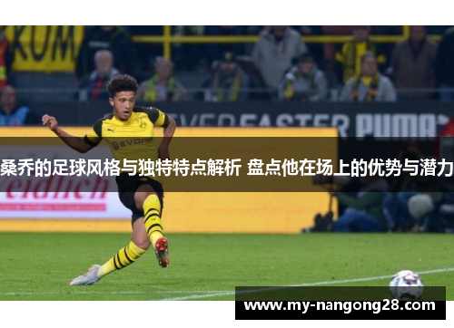 桑乔的足球风格与独特特点解析 盘点他在场上的优势与潜力