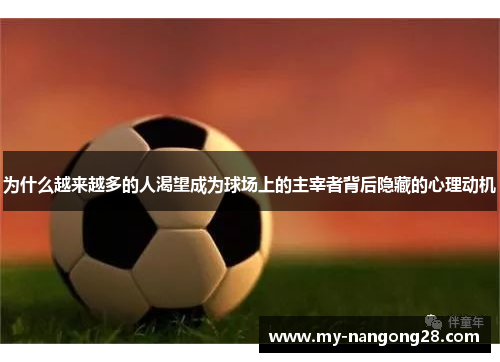 为什么越来越多的人渴望成为球场上的主宰者背后隐藏的心理动机