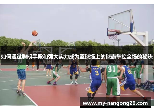 如何通过聪明手段和强大实力成为篮球场上的球霸掌控全场的秘诀