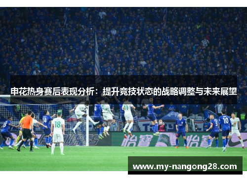 申花热身赛后表现分析：提升竞技状态的战略调整与未来展望