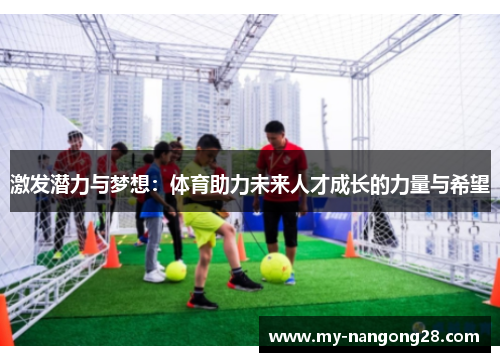 激发潜力与梦想：体育助力未来人才成长的力量与希望