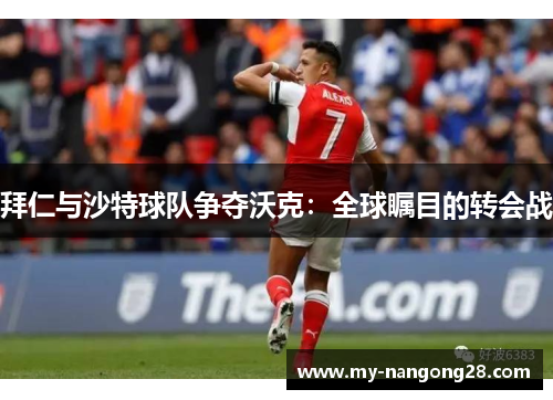 拜仁与沙特球队争夺沃克：全球瞩目的转会战