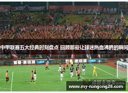 中甲联赛五大经典时刻盘点 回顾那些让球迷热血沸腾的瞬间