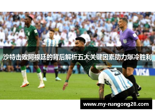 沙特击败阿根廷的背后解析五大关键因素助力爆冷胜利