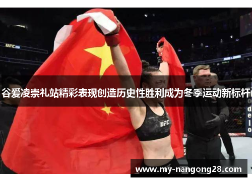谷爱凌崇礼站精彩表现创造历史性胜利成为冬季运动新标杆