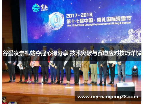 谷爱凌崇礼站夺冠心得分享 技术突破与赛道应对技巧详解 谷爱凌崇礼站夺冠心得分享 技术突破与赛道应对技巧详解
