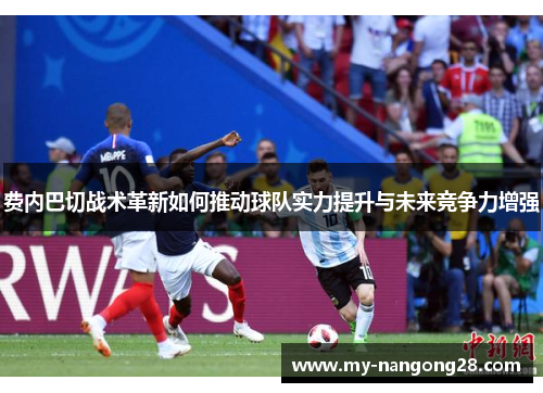 费内巴切战术革新如何推动球队实力提升与未来竞争力增强 费内巴切战术革新如何推动球队实力提升与未来竞争力增强