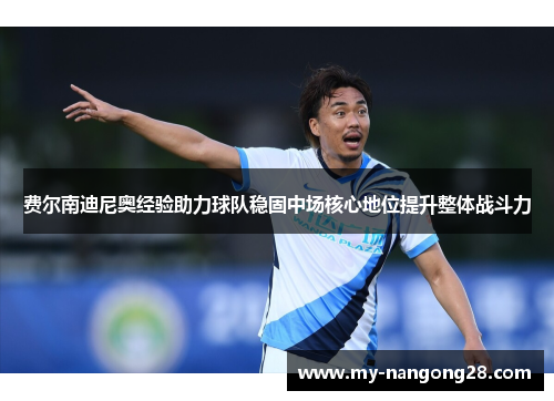 费尔南迪尼奥经验助力球队稳固中场核心地位提升整体战斗力 费尔南迪尼奥经验助力球队稳固中场核心地位提升整体战斗力