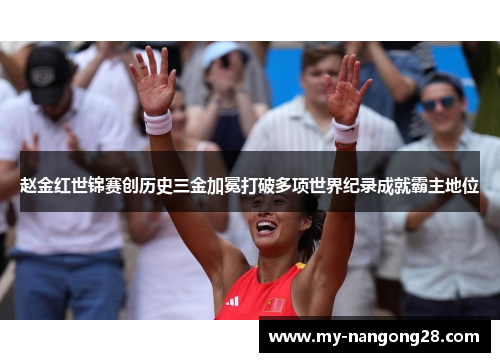赵金红世锦赛创历史三金加冕打破多项世界纪录成就霸主地位