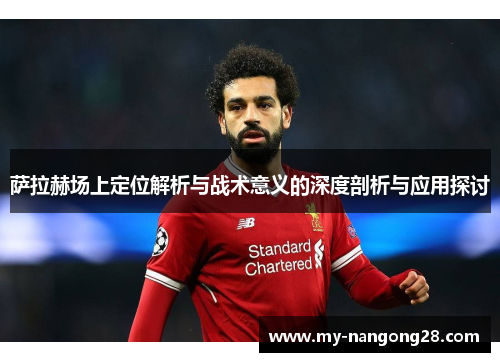 萨拉赫场上定位解析与战术意义的深度剖析与应用探讨